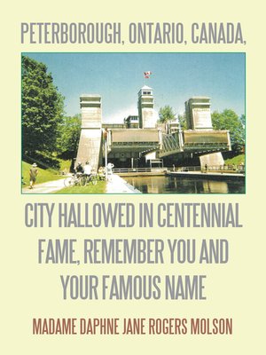 cover image of Peterborough, Ontario, Canada, City Hallowed in Centennial Fame, Remember You and Your Famous Name